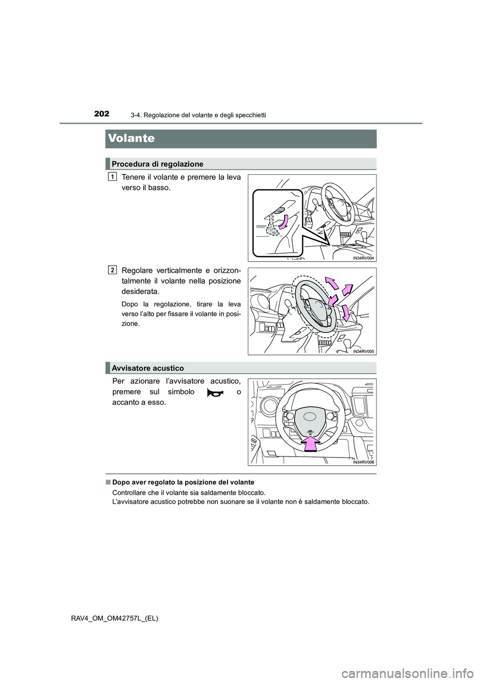 TOYOTA RAV4 2017  Manuale duso (in Italian) 2023-4. Regolazione del volante e degli specchietti
RAV4_OM_OM42757L_(EL)
Volante
Tenere il volante e premere la leva
verso il basso.
Regolare verticalmente e orizzon-
talmente il volante nella posizi