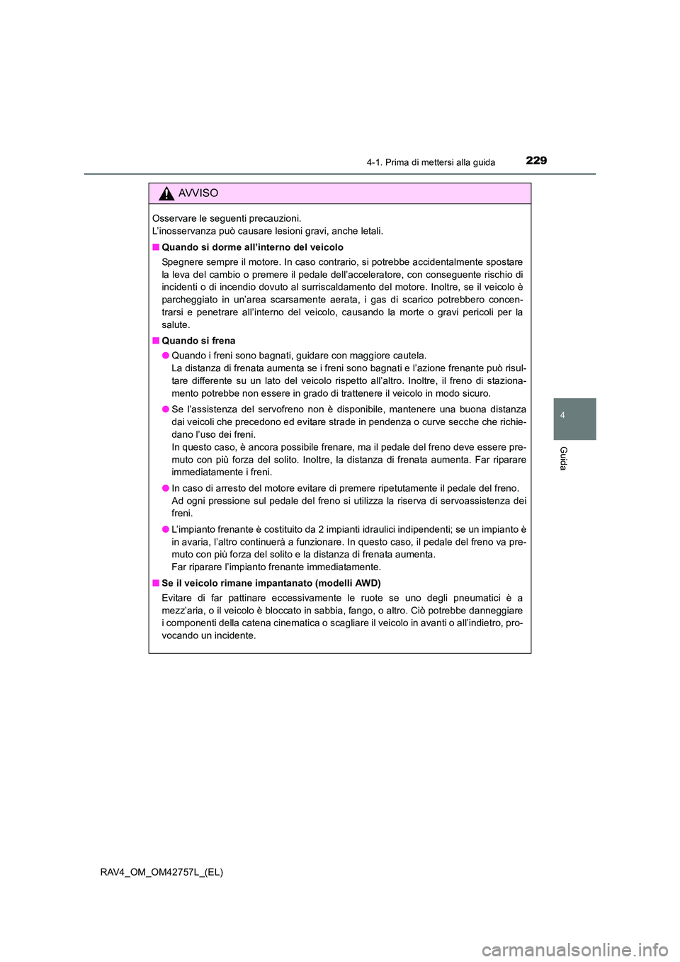 TOYOTA RAV4 2017  Manuale duso (in Italian) 2294-1. Prima di mettersi alla guida
4
Guida
RAV4_OM_OM42757L_(EL)
AVVISO
Osservare le seguenti precauzioni. 
L’inosservanza può causare lesioni gravi, anche letali.
■Quando si dorme all’intern