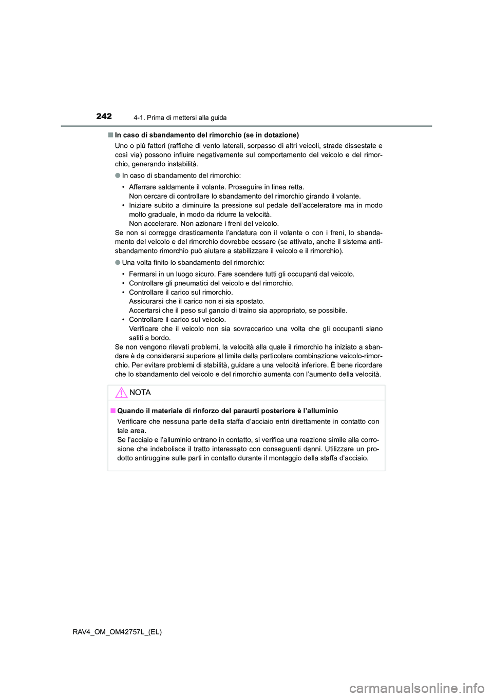 TOYOTA RAV4 2017 Manuale duso (in Italian) 2424-1. Prima di mettersi alla guida
RAV4_OM_OM42757L_(EL)■
In caso di sbandamento del rimorchio (se in dotazione)
Uno o più fattori (raffiche di vento laterali, sorpasso di altri veicoli, strade d TOYOTA RAV4 2017 Manuale duso (in Italian) 2424-1. Prima di mettersi alla guida
RAV4_OM_OM42757L_(EL)■
In caso di sbandamento del rimorchio (se in dotazione)
Uno o più fattori (raffiche di vento laterali, sorpasso di altri veicoli, strade d