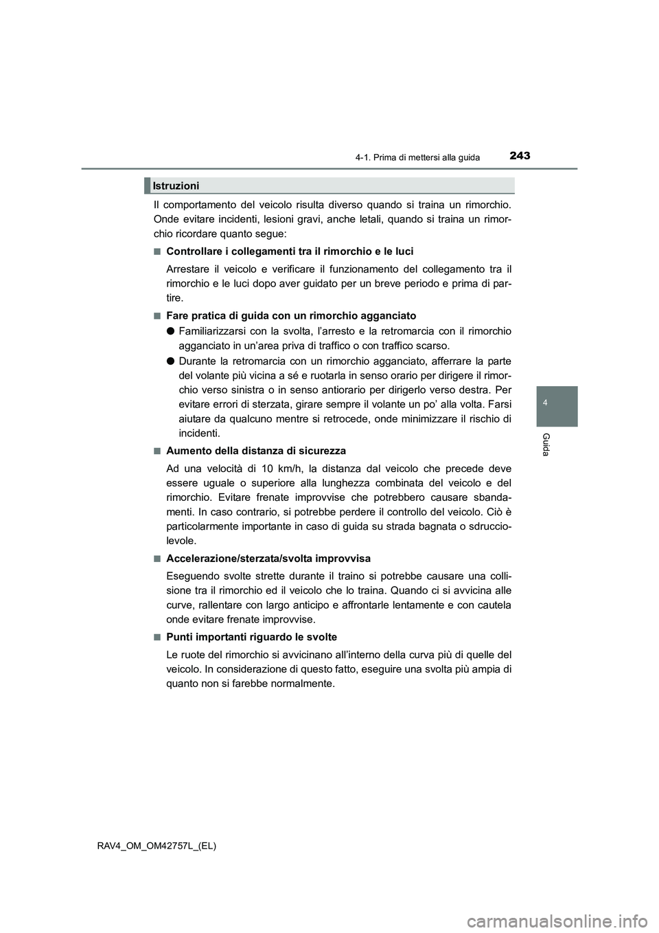 TOYOTA RAV4 2017 Manuale duso (in Italian) 2434-1. Prima di mettersi alla guida
4
Guida
RAV4_OM_OM42757L_(EL)
Il comportamento del veicolo risulta diverso quando si traina un rimorchio.
Onde evitare incidenti, lesioni gravi, anche letali, quan TOYOTA RAV4 2017 Manuale duso (in Italian) 2434-1. Prima di mettersi alla guida
4
Guida
RAV4_OM_OM42757L_(EL)
Il comportamento del veicolo risulta diverso quando si traina un rimorchio.
Onde evitare incidenti, lesioni gravi, anche letali, quan