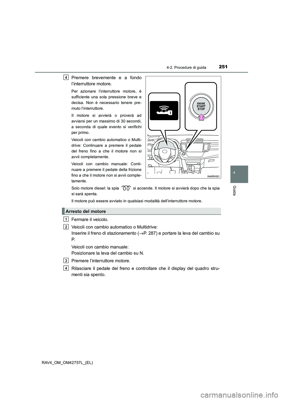 TOYOTA RAV4 2017 Manuale duso (in Italian) 2514-2. Procedure di guida
4
Guida
RAV4_OM_OM42757L_(EL)
Premere brevemente e a fondo
l’interruttore motore.
Per azionare l’interruttore motore, è
sufficiente una sola pressione breve e
decisa. N TOYOTA RAV4 2017 Manuale duso (in Italian) 2514-2. Procedure di guida
4
Guida
RAV4_OM_OM42757L_(EL)
Premere brevemente e a fondo
l’interruttore motore.
Per azionare l’interruttore motore, è
sufficiente una sola pressione breve e
decisa. N