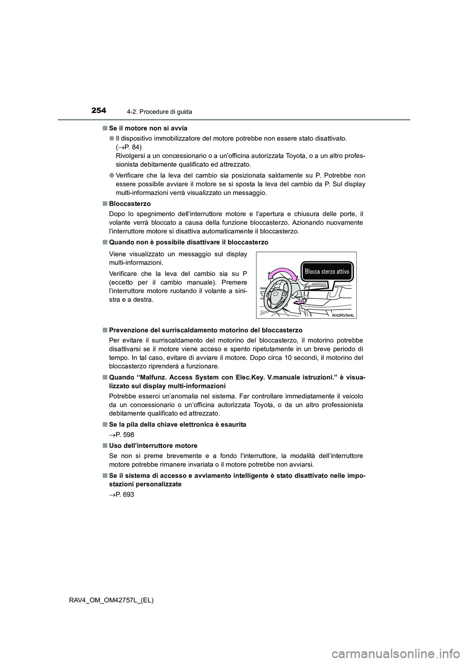 TOYOTA RAV4 2017 Manuale duso (in Italian) 2544-2. Procedure di guida
RAV4_OM_OM42757L_(EL)■
Se il motore non si avvia
●Il dispositivo immobilizzatore del motore potrebbe non essere stato disattivato.
(→ P. 8 4 )
Rivolgersi a un conc TOYOTA RAV4 2017 Manuale duso (in Italian) 2544-2. Procedure di guida
RAV4_OM_OM42757L_(EL)■
Se il motore non si avvia
●Il dispositivo immobilizzatore del motore potrebbe non essere stato disattivato.
(→ P. 8 4 )
Rivolgersi a un conc