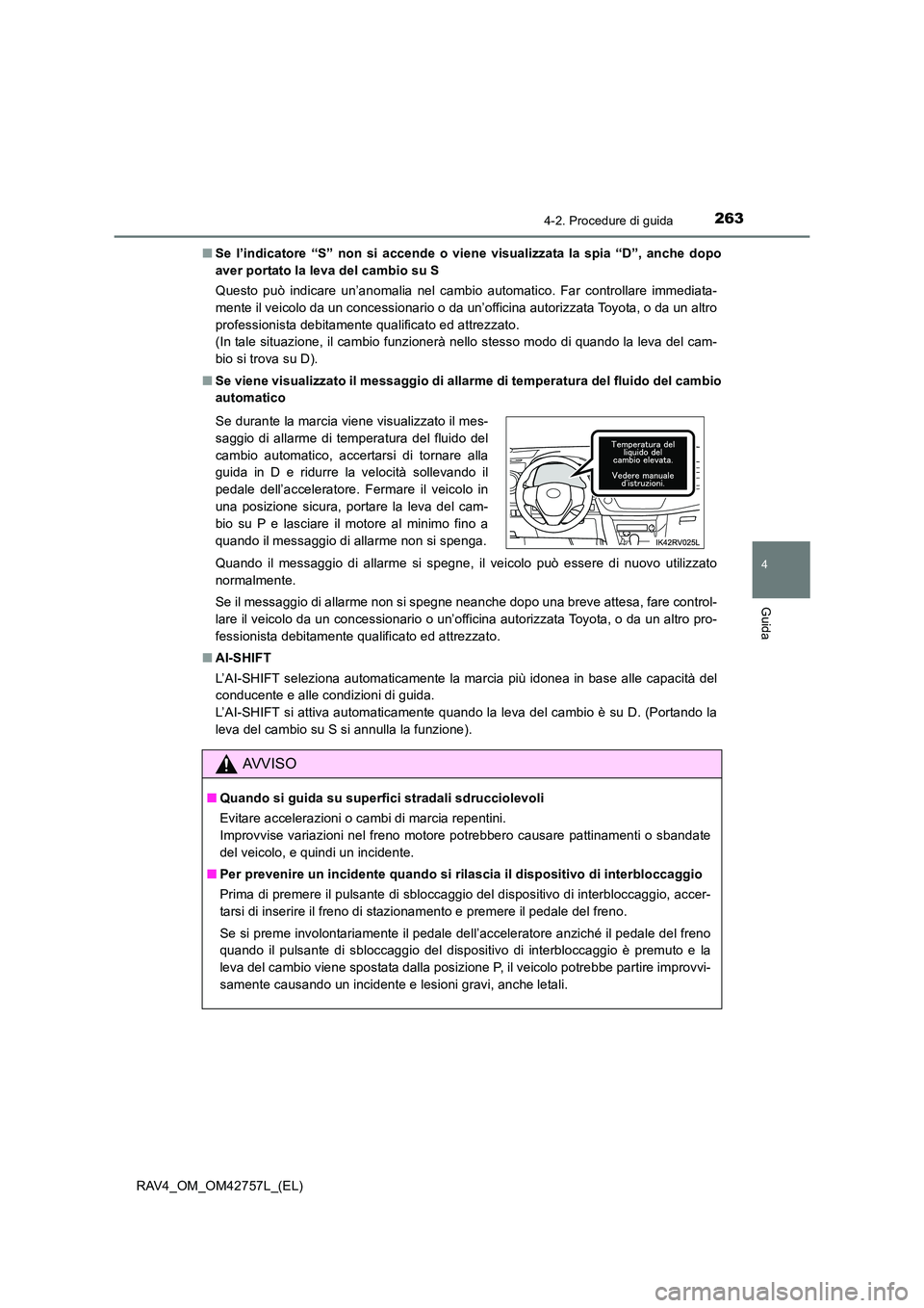 TOYOTA RAV4 2017 Manuale duso (in Italian) 2634-2. Procedure di guida
4
Guida
RAV4_OM_OM42757L_(EL)■
Se l’indicatore “S” non si accende o vien e visualizzata la spia “D”, anche dopo
aver portato la leva del cambio su S
Questo può TOYOTA RAV4 2017 Manuale duso (in Italian) 2634-2. Procedure di guida
4
Guida
RAV4_OM_OM42757L_(EL)■
Se l’indicatore “S” non si accende o vien e visualizzata la spia “D”, anche dopo
aver portato la leva del cambio su S
Questo può