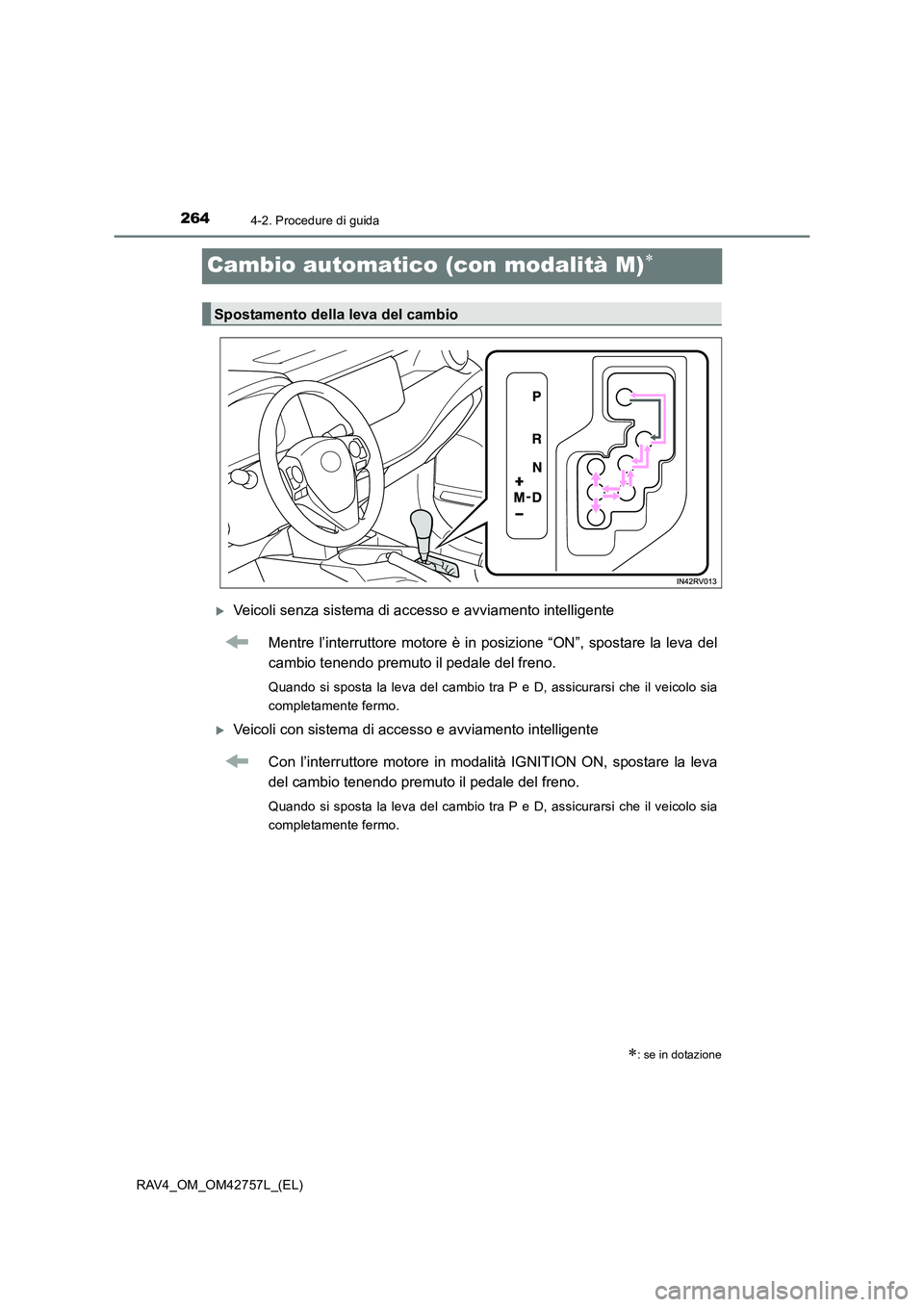 TOYOTA RAV4 2017  Manuale duso (in Italian) 2644-2. Procedure di guida
RAV4_OM_OM42757L_(EL)
Cambio automatico (con modalità M)∗
�XVeicoli senza sistema di accesso e avviamento intelligenteMentre l’interruttore motore è in posizione “ON