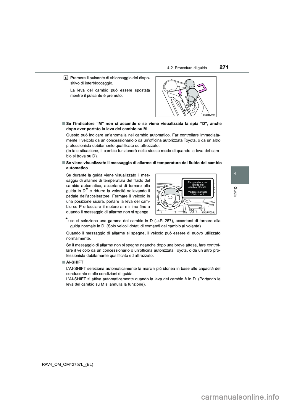 TOYOTA RAV4 2017  Manuale duso (in Italian) 2714-2. Procedure di guida
4
Guida
RAV4_OM_OM42757L_(EL)■
Se l’indicatore “M” non si accende o se viene visualizzata la spia “D”, anche
dopo aver portato la leva del cambio su M
Questo pu