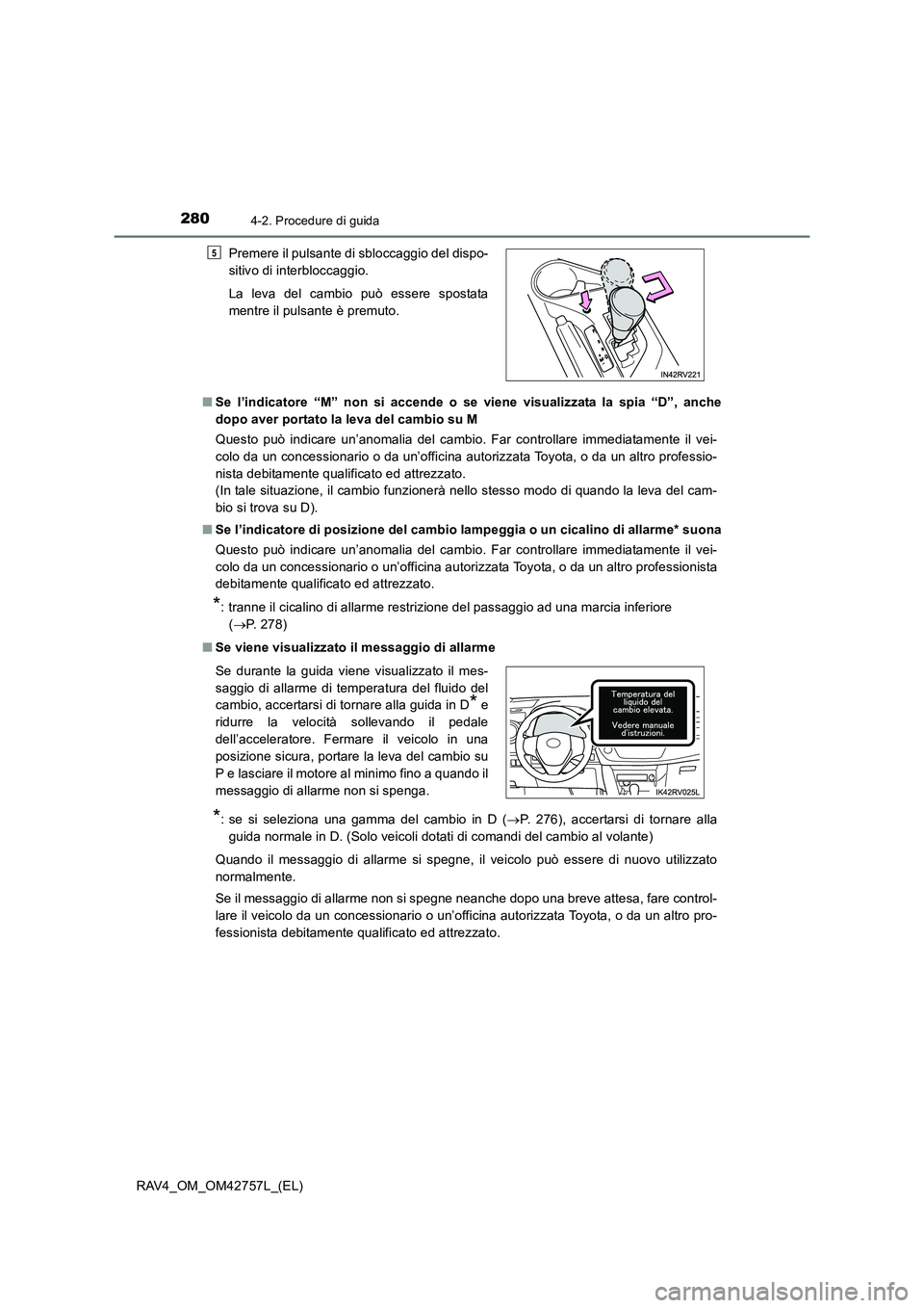 TOYOTA RAV4 2017  Manuale duso (in Italian) 2804-2. Procedure di guida
RAV4_OM_OM42757L_(EL)■
Se l’indicatore “M” non si accende o se viene visualizzata la spia “D”, anche
dopo aver portato la leva del cambio su M
Questo può indica