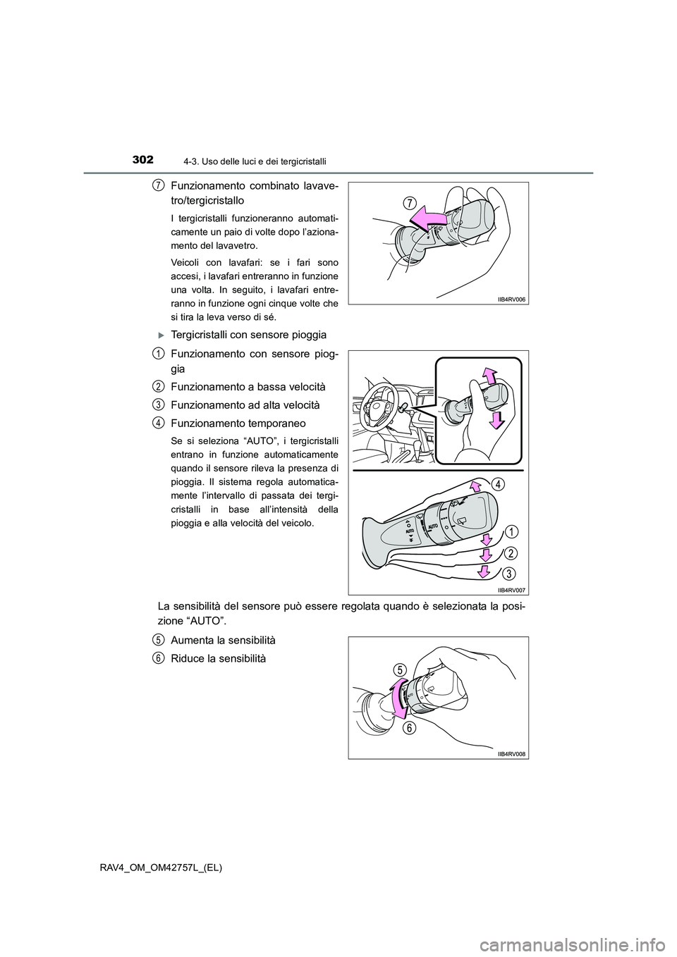 TOYOTA RAV4 2017  Manuale duso (in Italian) 3024-3. Uso delle luci e dei tergicristalli
RAV4_OM_OM42757L_(EL)
Funzionamento combinato lavave-
tro/tergicristallo
I tergicristalli funzioneranno automati-
camente un paio di volte dopo l’aziona-
