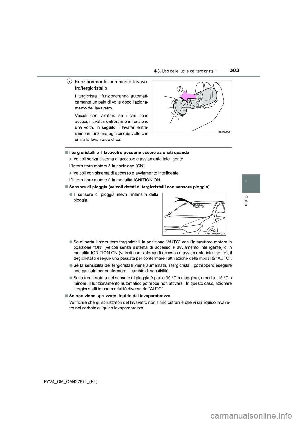 TOYOTA RAV4 2017  Manuale duso (in Italian) 3034-3. Uso delle luci e dei tergicristalli
4
Guida
RAV4_OM_OM42757L_(EL)
Funzionamento combinato lavave-
tro/tergicristallo
I tergicristalli funzioneranno automati-
camente un paio di volte dopo l’