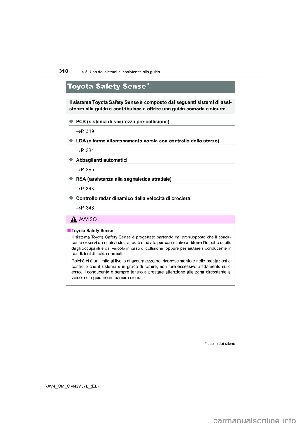 TOYOTA RAV4 2017  Manuale duso (in Italian) 3104-5. Uso dei sistemi di assistenza alla guida
RAV4_OM_OM42757L_(EL)
Toyota Safety Sense∗
◆PCS (sistema di sicurezza pre-collisione)
→P. 319
◆LDA (allarme allontanamento cors ia con controll