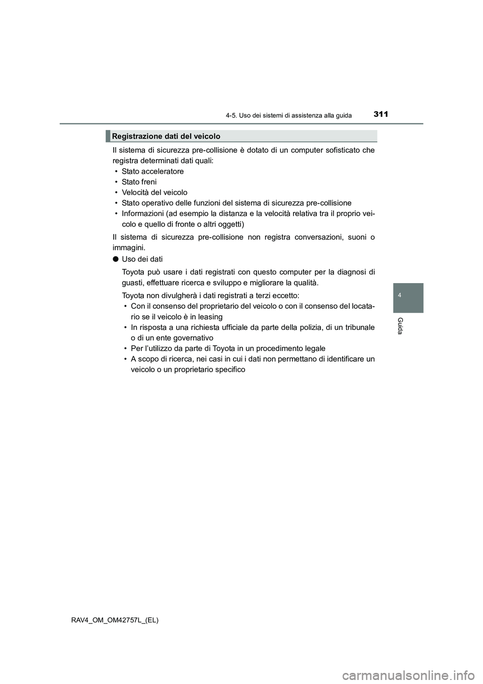 TOYOTA RAV4 2017  Manuale duso (in Italian) 3114-5. Uso dei sistemi di assistenza alla guida
4
Guida
RAV4_OM_OM42757L_(EL)
Il sistema di sicurezza pre-collisione è dotato di un computer sofisticato che
registra determinati dati quali:
• Stat