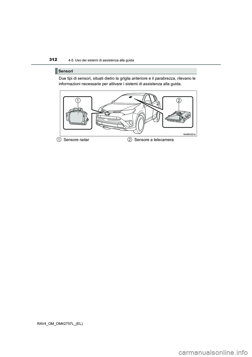 TOYOTA RAV4 2017  Manuale duso (in Italian) 3124-5. Uso dei sistemi di assistenza alla guida
RAV4_OM_OM42757L_(EL)
Due tipi di sensori, situati dietro la griglia anteriore e il parabrezza, rilevano le
informazioni necessarie per attivare i sist