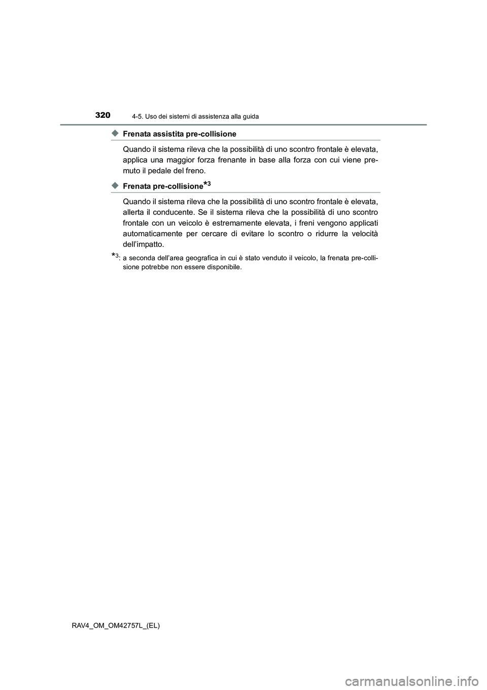 TOYOTA RAV4 2017  Manuale duso (in Italian) 3204-5. Uso dei sistemi di assistenza alla guida
RAV4_OM_OM42757L_(EL)
◆Frenata assistita pre-collisione
Quando il sistema rileva che la possibilità di uno scontro frontale è elevata,
applica una 