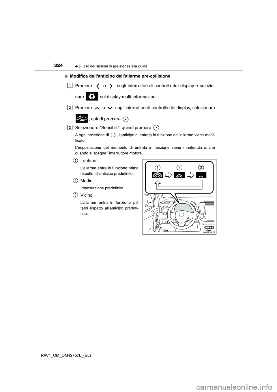 TOYOTA RAV4 2017  Manuale duso (in Italian) 3244-5. Uso dei sistemi di assistenza alla guida
RAV4_OM_OM42757L_(EL)■
Modifica dell’anticipo dell’allarme pre-collisione
Premere   o   sugli interruttori di controllo del display e selezio-
na