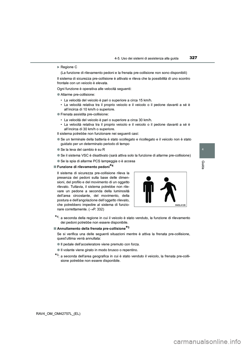 TOYOTA RAV4 2017  Manuale duso (in Italian) 3274-5. Uso dei sistemi di assistenza alla guida
4
Guida
RAV4_OM_OM42757L_(EL)
�XRegione C
(La funzione di rilevamento pedoni e la frenata pre-collisione non sono disponibili)
Il sistema di sicurezza 