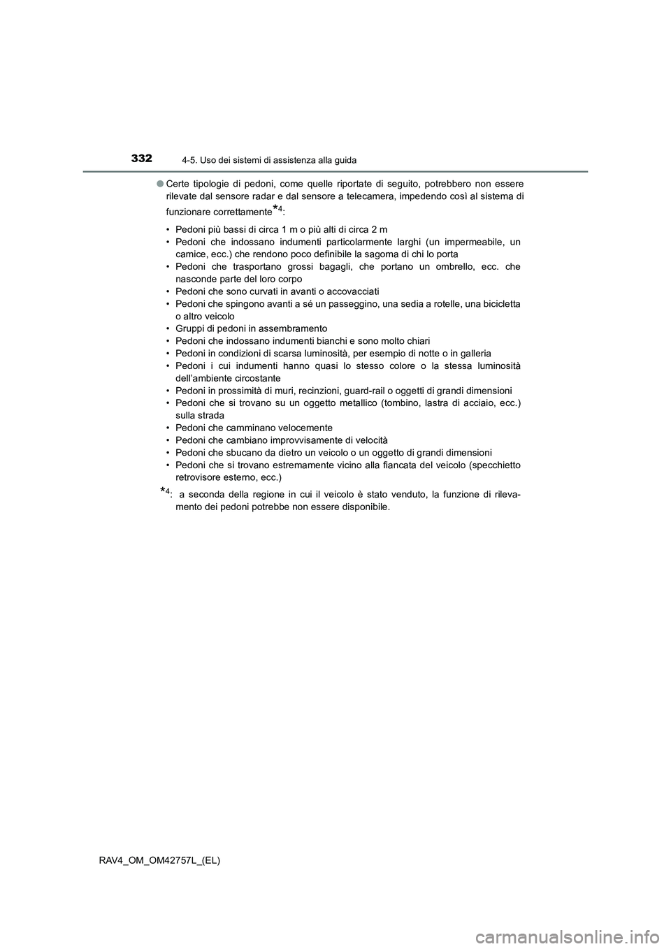 TOYOTA RAV4 2017  Manuale duso (in Italian) 3324-5. Uso dei sistemi di assistenza alla guida
RAV4_OM_OM42757L_(EL)●
Certe tipologie di pedoni, come quelle riportate di seguito, potrebbero non essere
rilevate dal sensore radar e dal sensore a 