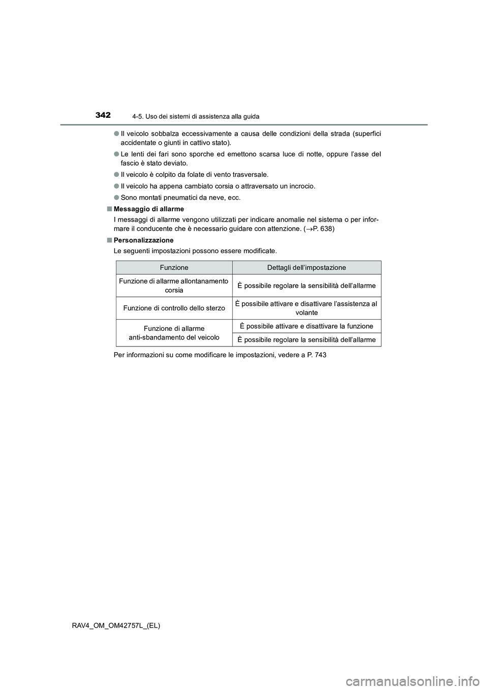 TOYOTA RAV4 2017  Manuale duso (in Italian) 3424-5. Uso dei sistemi di assistenza alla guida
RAV4_OM_OM42757L_(EL)●
Il veicolo sobbalza eccessivamente a causa delle condizioni della strada (superfici
accidentate o giunti in cattivo stato).
