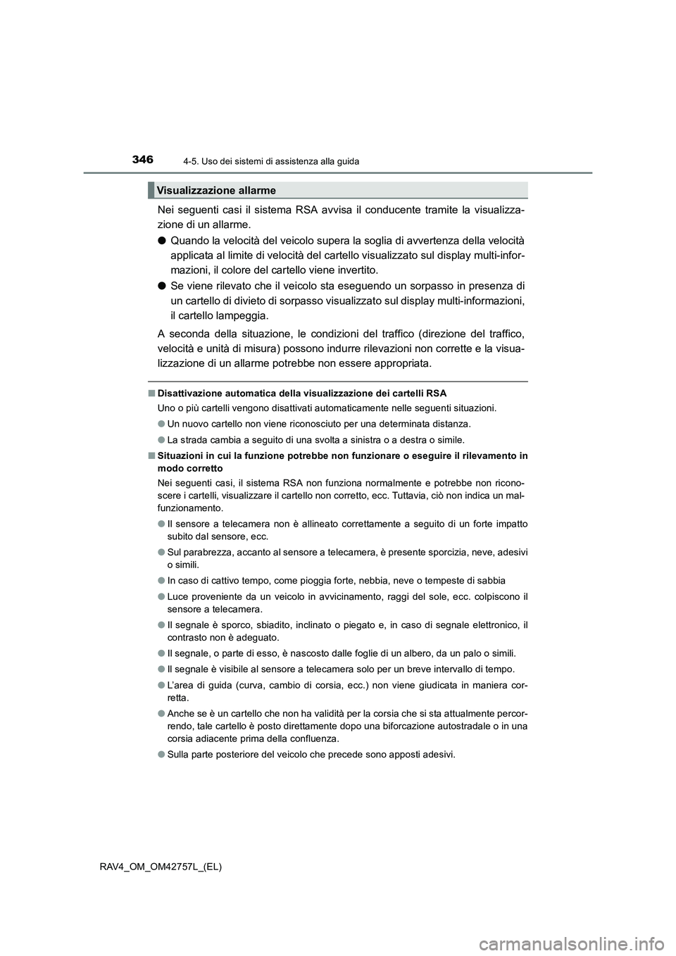 TOYOTA RAV4 2017  Manuale duso (in Italian) 3464-5. Uso dei sistemi di assistenza alla guida
RAV4_OM_OM42757L_(EL)
Nei seguenti casi il sistema RSA avvisa il conducente tramite la visualizza-
zione di un allarme.
●Quando la velocità del veic