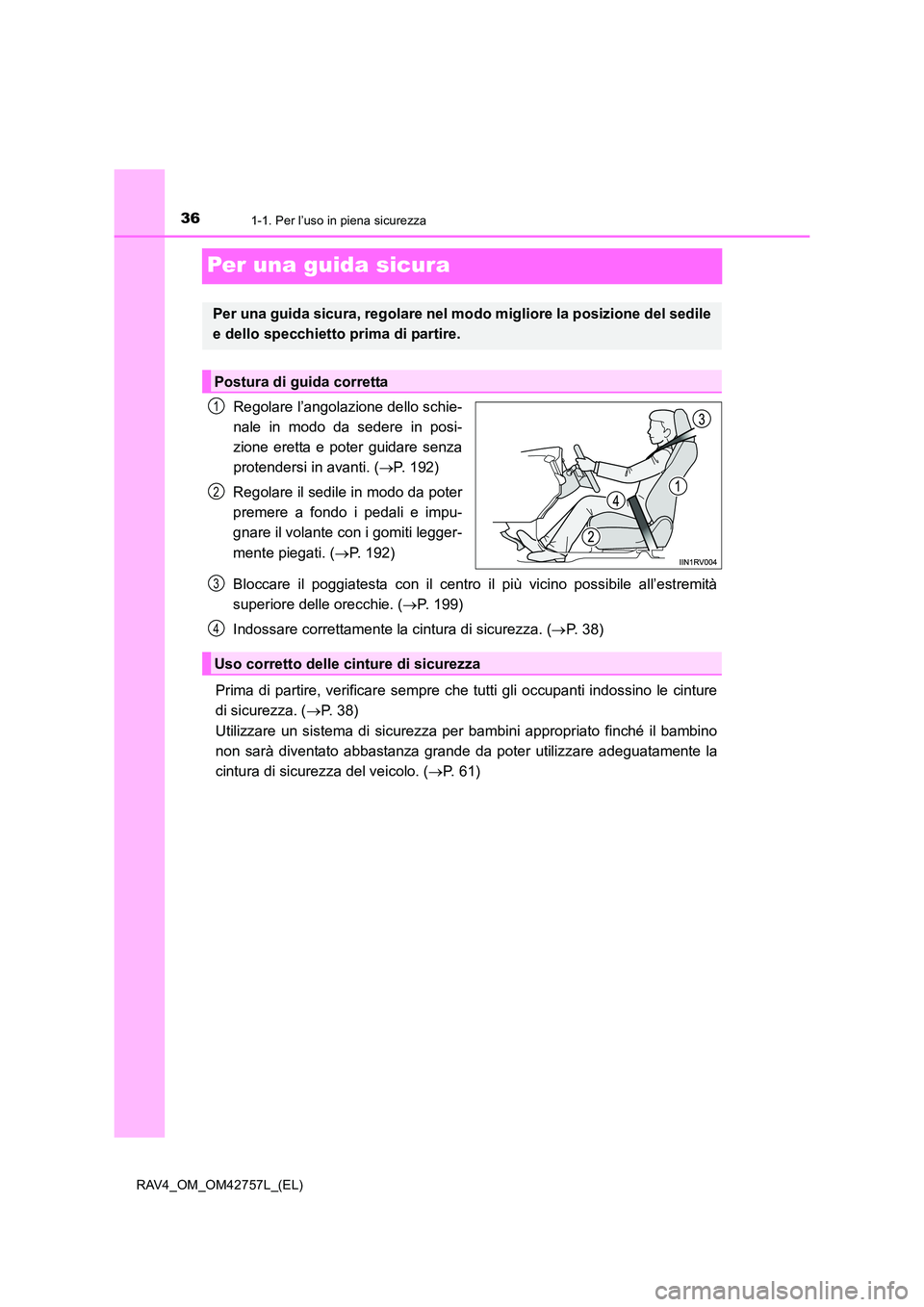 TOYOTA RAV4 2017  Manuale duso (in Italian) 361-1. Per l’uso in piena sicurezza
RAV4_OM_OM42757L_(EL)
Per una guida sicura
Regolare l’angolazione dello schie-
nale in modo da sedere in posi-
zione eretta e poter guidare senza
protendersi in