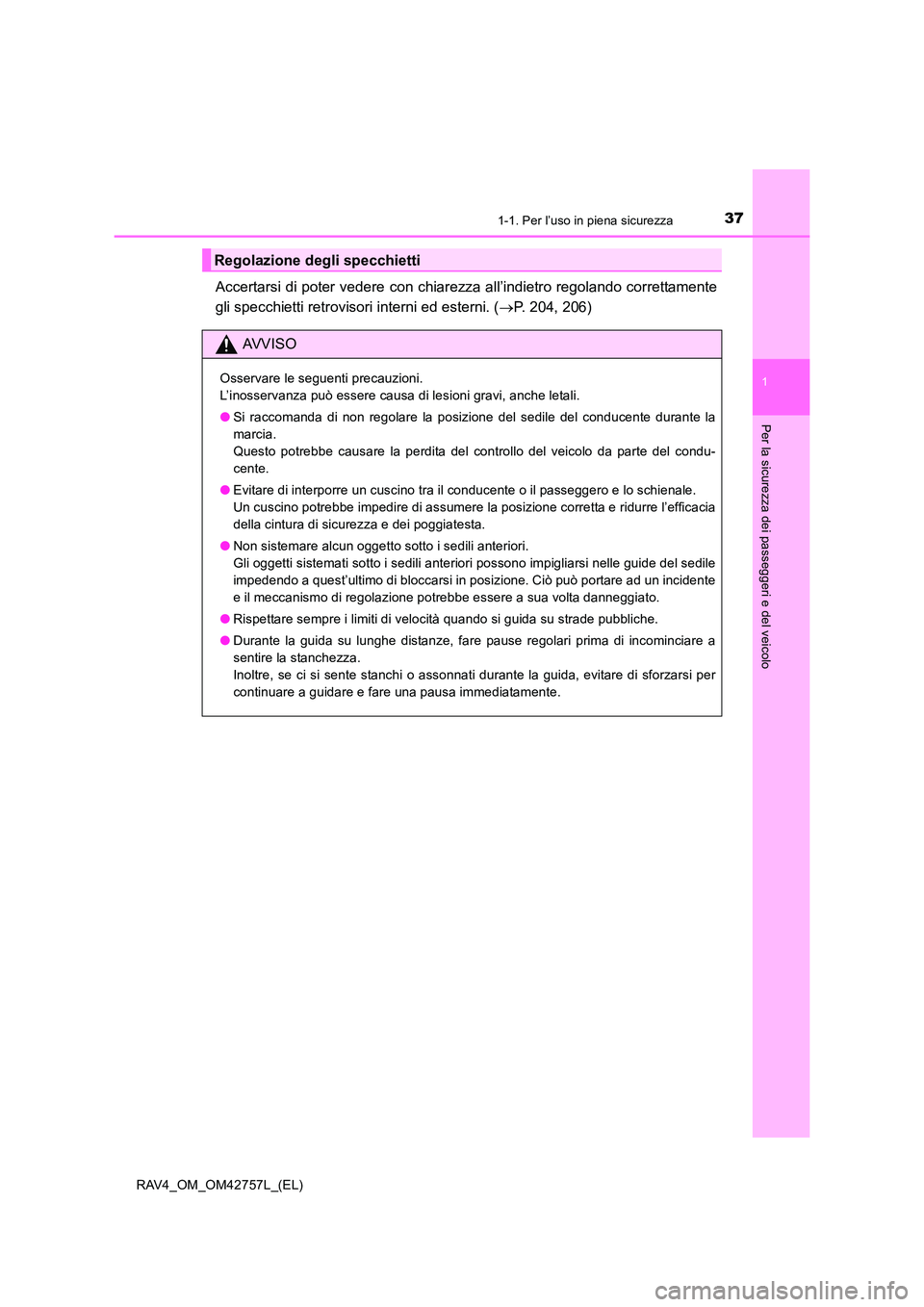 TOYOTA RAV4 2017  Manuale duso (in Italian) 371-1. Per l’uso in piena sicurezza
1
RAV4_OM_OM42757L_(EL)
Per la sicurezza dei passeggeri e del veicolo
Accertarsi di poter vedere con chiarezza all’indietro regolando correttamente
gli specchie