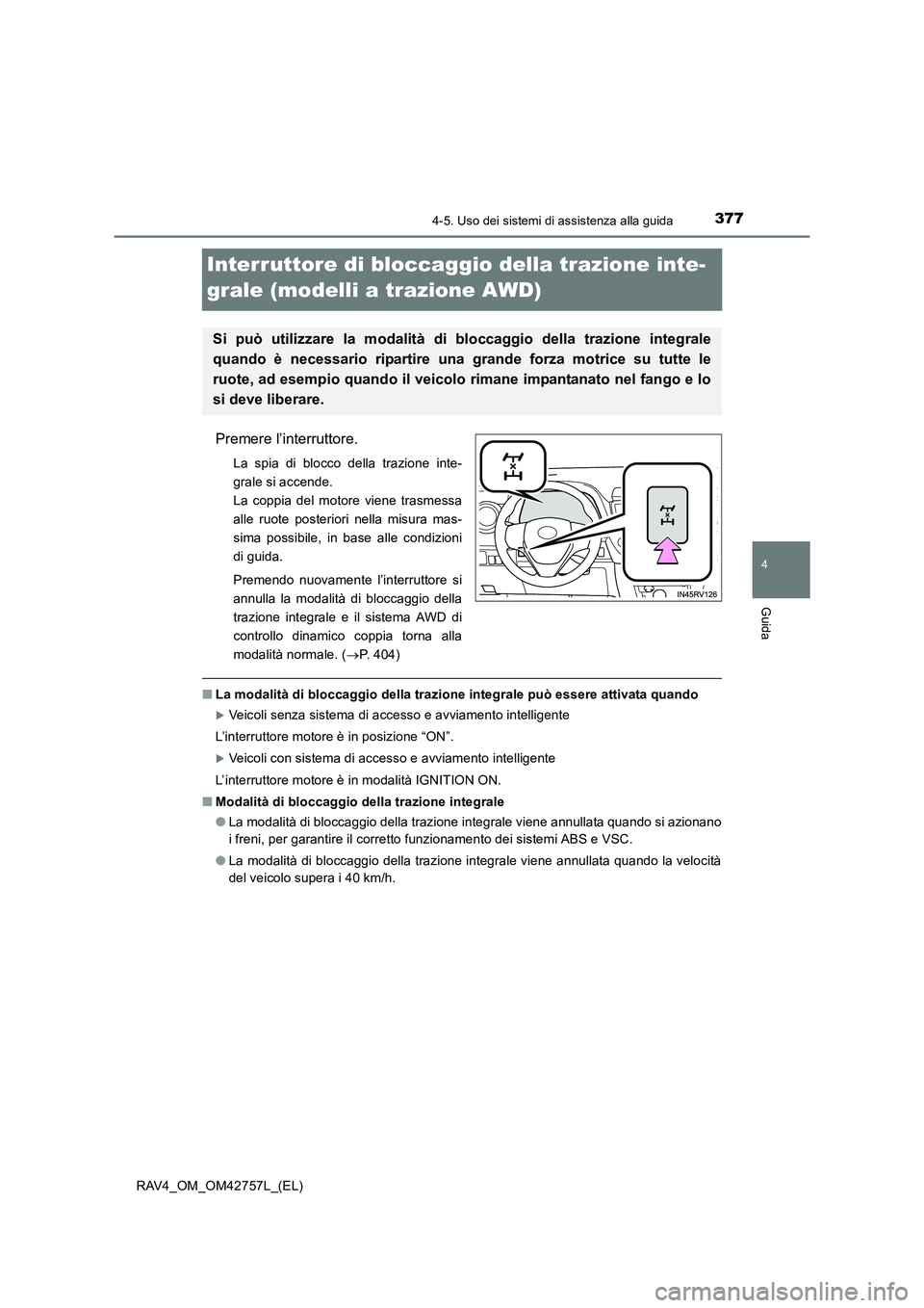 TOYOTA RAV4 2017  Manuale duso (in Italian) 377
4
4-5. Uso dei sistemi di assistenza alla guida
Guida
RAV4_OM_OM42757L_(EL)
Interruttore di bloccaggio della trazione inte-
grale (modelli a trazione AWD)
Premere l’interruttore.
La spia di bloc