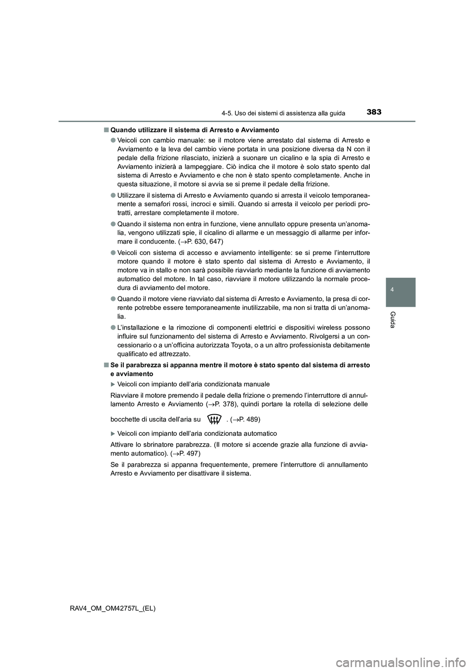 TOYOTA RAV4 2017  Manuale duso (in Italian) 3834-5. Uso dei sistemi di assistenza alla guida
4
Guida
RAV4_OM_OM42757L_(EL)■
Quando utilizzare il sistema di Arresto e Avviamento
●Veicoli con cambio manuale: se il motore viene arrestato dal s