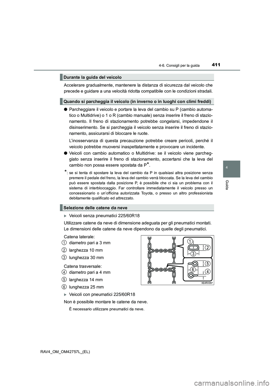 TOYOTA RAV4 2017  Manuale duso (in Italian) 4114-6. Consigli per la guida
4
Guida
RAV4_OM_OM42757L_(EL)
Accelerare gradualmente, mantenere la distanza di sicurezza dal veicolo che
precede e guidare a una velocità ridotta compatibile con le con