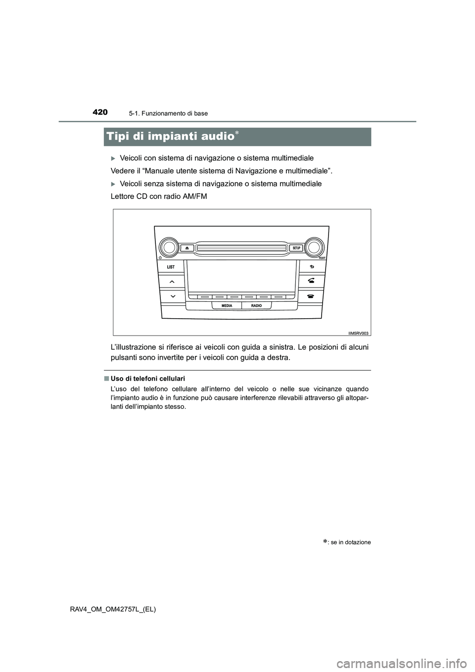 TOYOTA RAV4 2017  Manuale duso (in Italian) 4205-1. Funzionamento di base
RAV4_OM_OM42757L_(EL)
Tipi di impianti audio∗
�XVeicoli con sistema di navigazione o sistema multimediale
Vedere il “Manuale utente sistema di Navigazione e multimedi