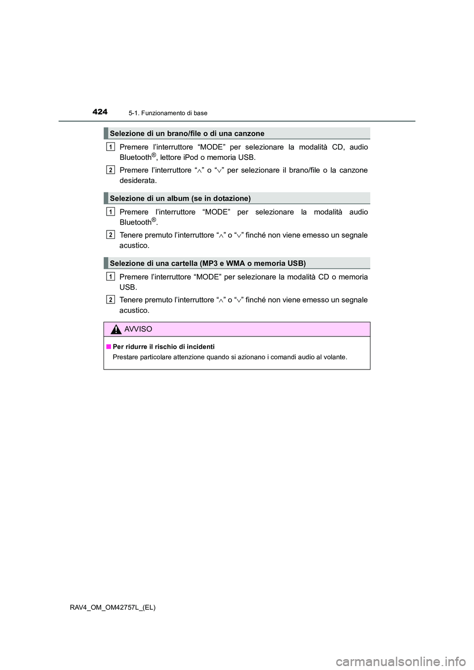 TOYOTA RAV4 2017 Manuale duso (in Italian) 4245-1. Funzionamento di base
RAV4_OM_OM42757L_(EL)
Premere l’interruttore “MODE” per selezionare la modalità CD, audio
Bluetooth®, lettore iPod o memoria USB.
Premere l’interruttore “ ∧ TOYOTA RAV4 2017 Manuale duso (in Italian) 4245-1. Funzionamento di base
RAV4_OM_OM42757L_(EL)
Premere l’interruttore “MODE” per selezionare la modalità CD, audio
Bluetooth®, lettore iPod o memoria USB.
Premere l’interruttore “ ∧