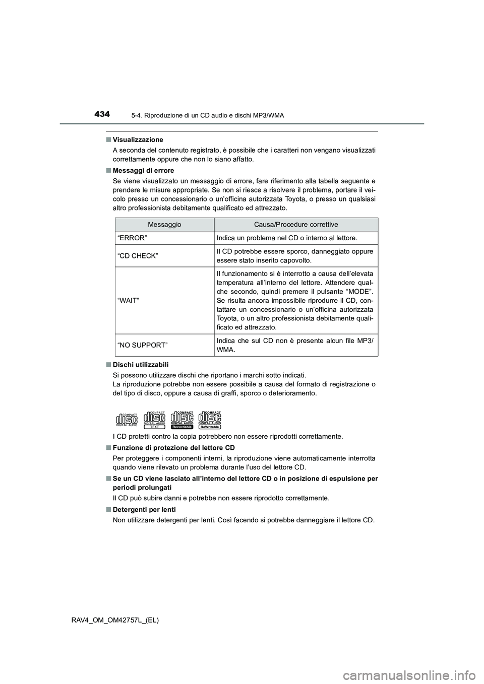 TOYOTA RAV4 2017  Manuale duso (in Italian) 4345-4. Riproduzione di un CD audio e dischi MP3/WMA
RAV4_OM_OM42757L_(EL)
■Visualizzazione
A seconda del contenuto registrato, è possibile che i caratteri non vengano visualizzati
correttamente op