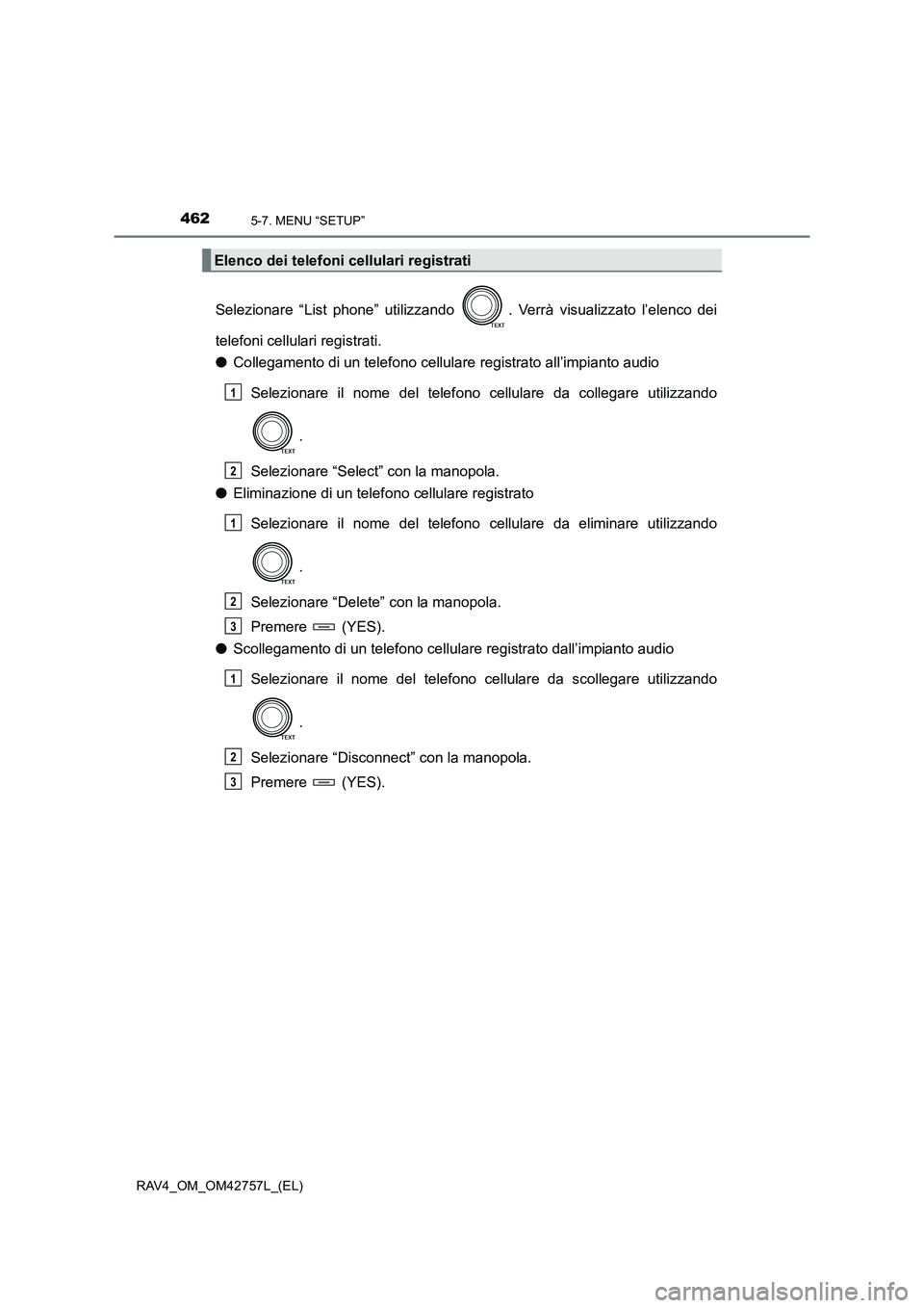 TOYOTA RAV4 2017  Manuale duso (in Italian) 4625-7. MENU “SETUP”
RAV4_OM_OM42757L_(EL)
Selezionare “List phone” utilizzando  . Verrà visualizzato l’elenco dei
telefoni cellulari registrati.
●Collegamento di un telefono cellulare re