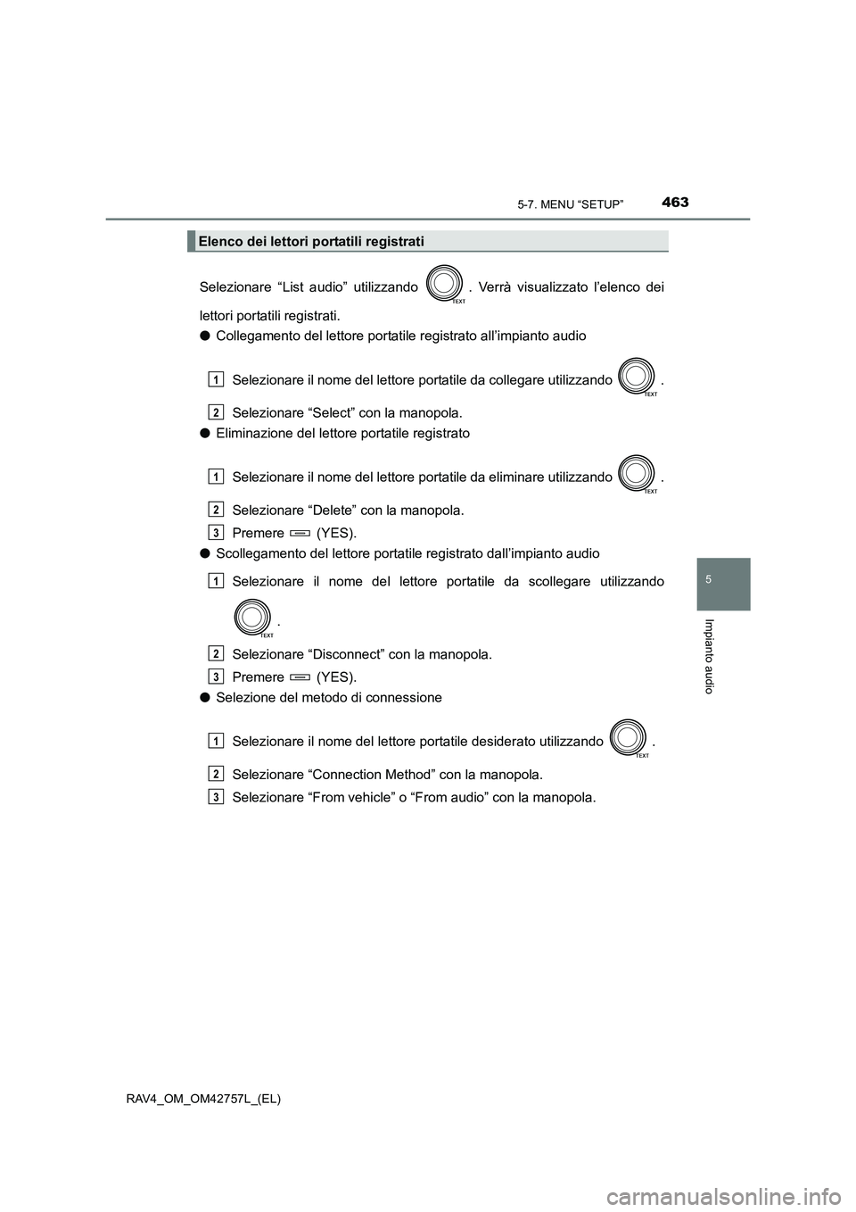TOYOTA RAV4 2017  Manuale duso (in Italian) 4635-7. MENU “SETUP”
5
Impianto audio
RAV4_OM_OM42757L_(EL)
Selezionare “List audio” utilizzando  . Verrà visualizzato l’elenco dei
lettori portatili registrati.
●Collegamento del lettore