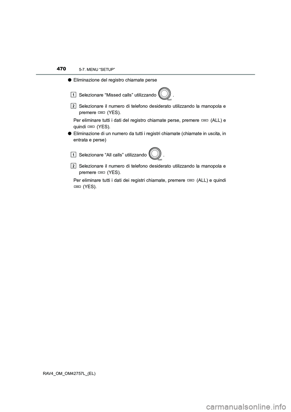 TOYOTA RAV4 2017  Manuale duso (in Italian) 4705-7. MENU “SETUP”
RAV4_OM_OM42757L_(EL)
●Eliminazione del registro chiamate perse
Selezionare “Missed calls” utilizzando  .
Selezionare il numero di telefono desiderato utilizzando la man
