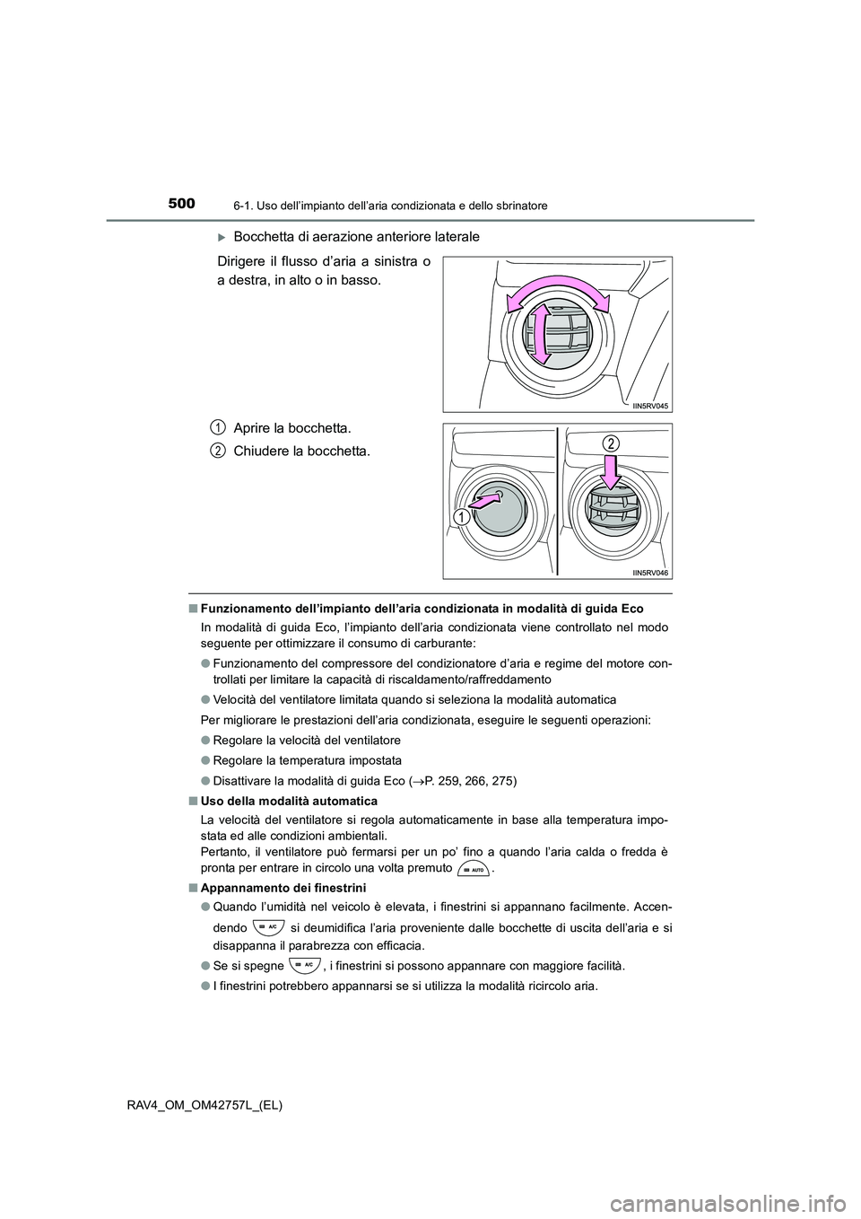 TOYOTA RAV4 2017  Manuale duso (in Italian) 5006-1. Uso dell’impianto dell’aria condizionata e dello sbrinatore
RAV4_OM_OM42757L_(EL)
�XBocchetta di aerazione anteriore laterale
Dirigere il flusso d’aria a sinistra o
a destra, in alto o i
