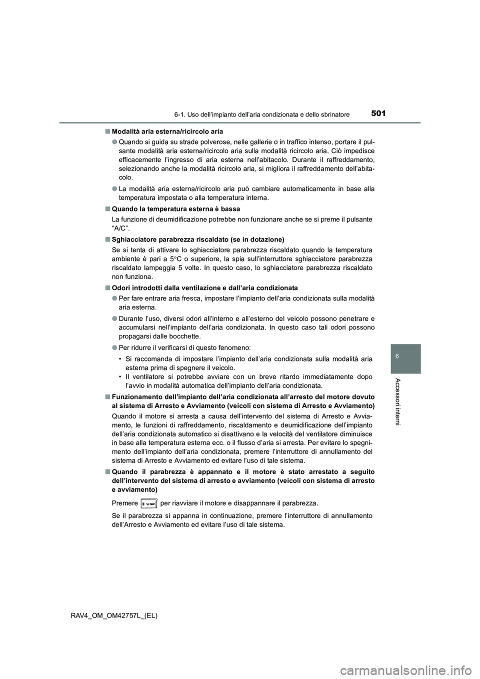 TOYOTA RAV4 2017  Manuale duso (in Italian) 5016-1. Uso dell’impianto dell’aria condizionata e dello sbrinatore
6
Accessori interni
RAV4_OM_OM42757L_(EL)■
Modalità aria esterna/ricircolo aria
●Quando si guida su strade polverose, nelle