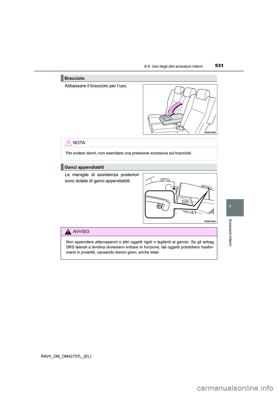 TOYOTA RAV4 2017 Manuale duso (in Italian) 5316-4. Uso degli altri accessori interni
RAV4_OM_OM42757L_(EL)
6
Accessori interni
Abbassare il bracciolo per l’uso.
Le maniglie di assistenza posteriori
sono dotate di ganci appendiabiti.
Bracciol TOYOTA RAV4 2017 Manuale duso (in Italian) 5316-4. Uso degli altri accessori interni
RAV4_OM_OM42757L_(EL)
6
Accessori interni
Abbassare il bracciolo per l’uso.
Le maniglie di assistenza posteriori
sono dotate di ganci appendiabiti.
Bracciol