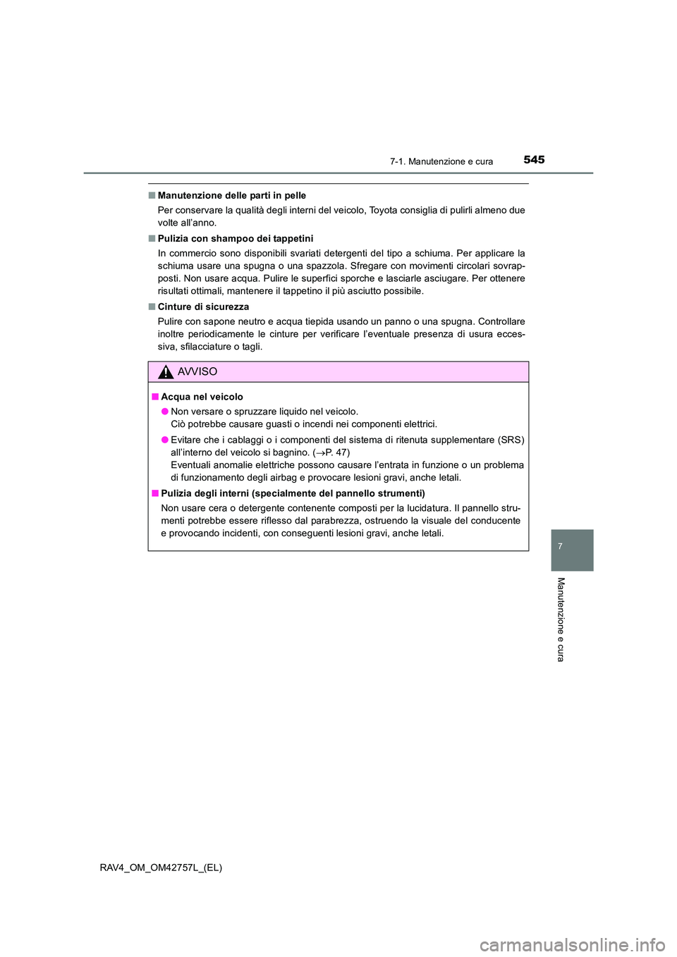 TOYOTA RAV4 2017 Manuale duso (in Italian) 5457-1. Manutenzione e cura
RAV4_OM_OM42757L_(EL)
7
Manutenzione e cura
■Manutenzione delle parti in pelle
Per conservare la qualità degli interni del veicolo, Toyota consiglia di pulirli almeno du TOYOTA RAV4 2017 Manuale duso (in Italian) 5457-1. Manutenzione e cura
RAV4_OM_OM42757L_(EL)
7
Manutenzione e cura
■Manutenzione delle parti in pelle
Per conservare la qualità degli interni del veicolo, Toyota consiglia di pulirli almeno du