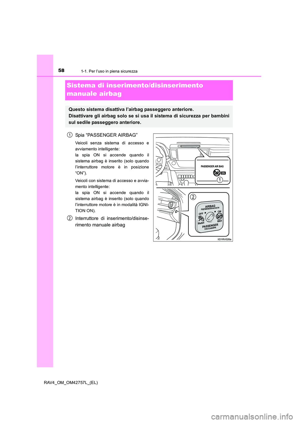 TOYOTA RAV4 2017  Manuale duso (in Italian) 581-1. Per l’uso in piena sicurezza
RAV4_OM_OM42757L_(EL)
Sistema di inserimento/disinserimento 
manuale airbag
Spia “PASSENGER AIRBAG”
Veicoli senza sistema di accesso e
avviamento intelligente