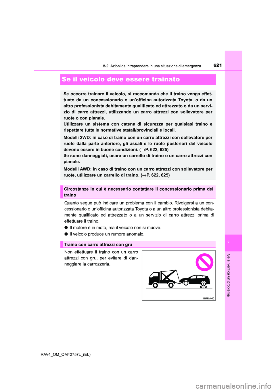 TOYOTA RAV4 2017  Manuale duso (in Italian) 6218-2. Azioni da intraprendere in una situazione di emergenza
8
Se si verifica un problema
RAV4_OM_OM42757L_(EL)
Se il veicolo deve essere trainato
Quanto segue può indicare un problema con il cambi