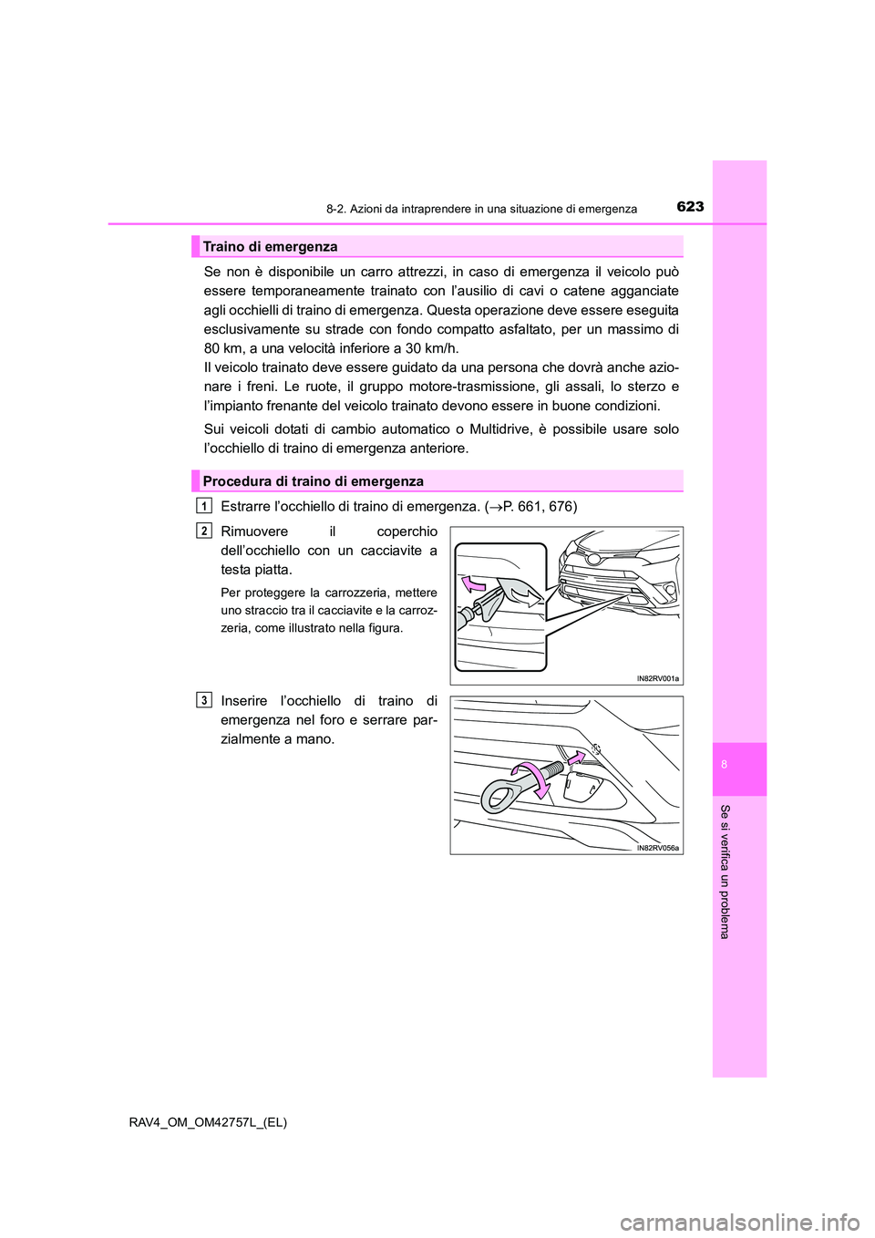 TOYOTA RAV4 2017  Manuale duso (in Italian) 6238-2. Azioni da intraprendere in una situazione di emergenza
8
Se si verifica un problema
RAV4_OM_OM42757L_(EL)
Se non è disponibile un carro attrezzi, in caso di emergenza il veicolo può
essere t