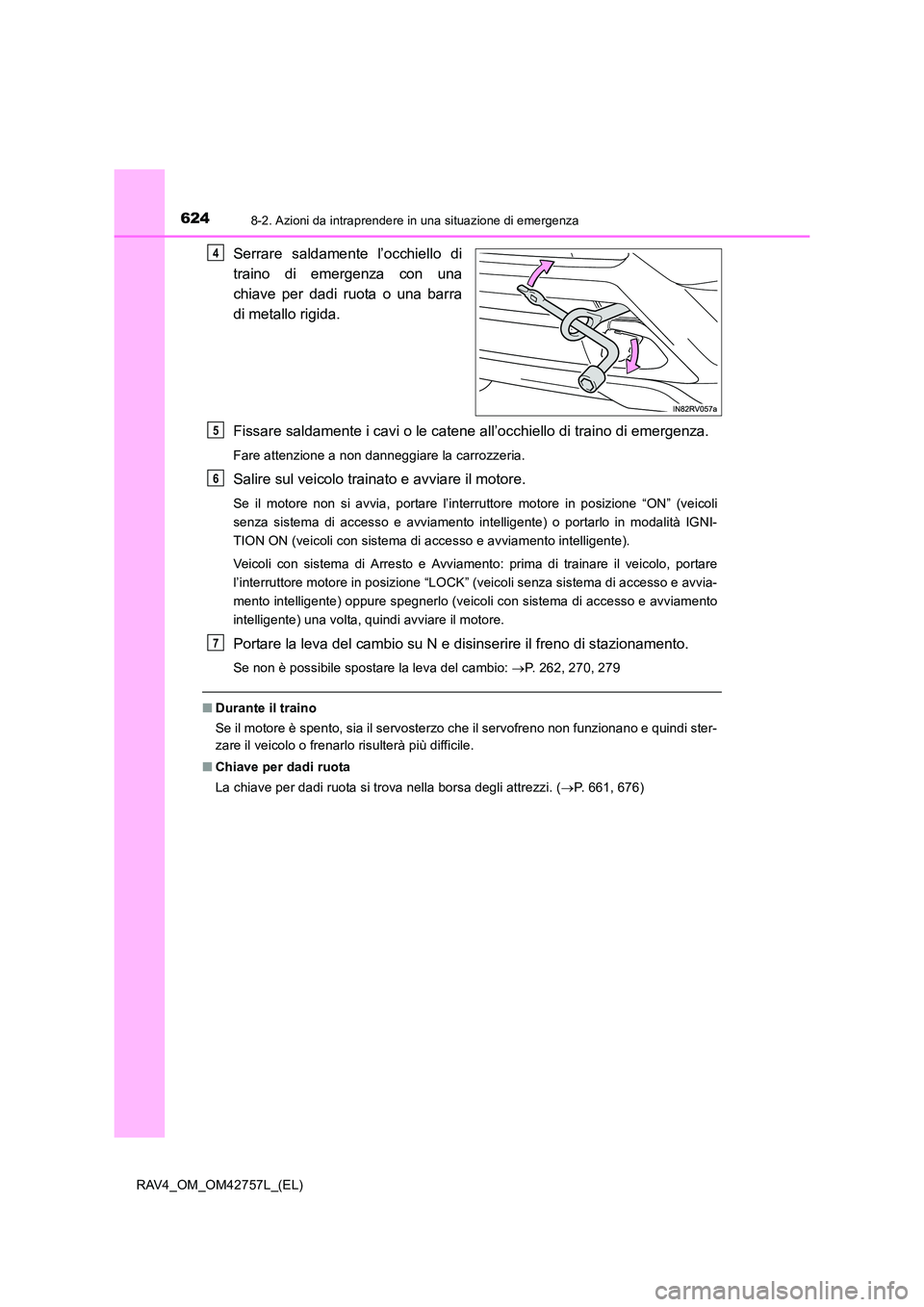 TOYOTA RAV4 2017  Manuale duso (in Italian) 6248-2. Azioni da intraprendere in una situazione di emergenza
RAV4_OM_OM42757L_(EL)
Serrare saldamente l’occhiello di
traino di emergenza con una
chiave per dadi ruota o una barra
di metallo rigida