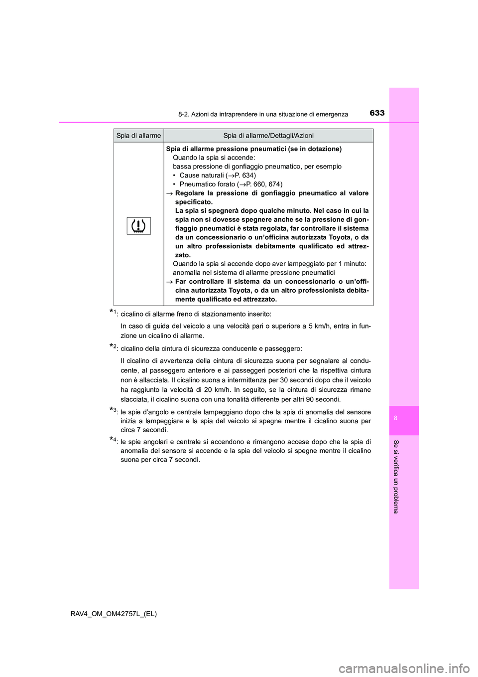 TOYOTA RAV4 2017  Manuale duso (in Italian) 6338-2. Azioni da intraprendere in una situazione di emergenza
8
Se si verifica un problema
RAV4_OM_OM42757L_(EL)
*1: cicalino di allarme freno di stazionamento inserito:In caso di guida del veicolo a