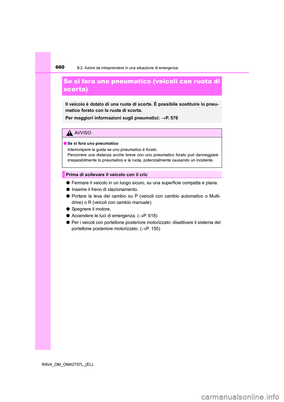 TOYOTA RAV4 2017  Manuale duso (in Italian) 6608-2. Azioni da intraprendere in una situazione di emergenza
RAV4_OM_OM42757L_(EL)
Se si fora uno pneumatico (veicoli con ruota di 
scor ta)
●Fermare il veicolo in un luogo sicuro, su una superfic