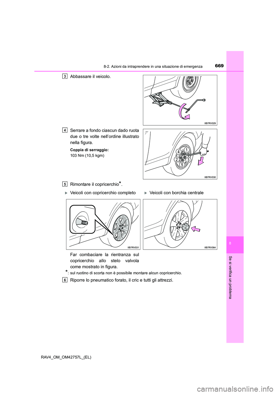 TOYOTA RAV4 2017  Manuale duso (in Italian) 6698-2. Azioni da intraprendere in una situazione di emergenza
8
Se si verifica un problema
RAV4_OM_OM42757L_(EL)
Abbassare il veicolo.
Serrare a fondo ciascun dado ruota
due o tre volte nell’ordine