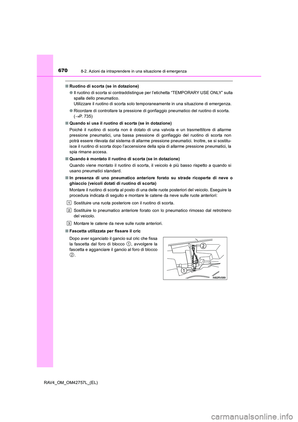 TOYOTA RAV4 2017  Manuale duso (in Italian) 6708-2. Azioni da intraprendere in una situazione di emergenza
RAV4_OM_OM42757L_(EL)
■Ruotino di scorta (se in dotazione)
●Il ruotino di scorta si contraddistingue per l’etichetta “TEMPORARY U