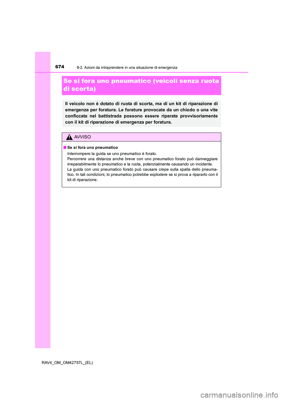 TOYOTA RAV4 2017  Manuale duso (in Italian) 6748-2. Azioni da intraprendere in una situazione di emergenza
RAV4_OM_OM42757L_(EL)
Se si fora uno pneumatico (veicoli senza ruota 
di scor ta)
Il veicolo non è dotato di ruota di scorta, ma di un k