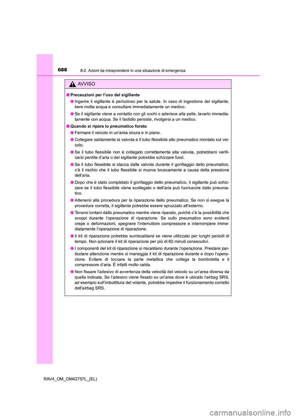 TOYOTA RAV4 2017  Manuale duso (in Italian) 6888-2. Azioni da intraprendere in una situazione di emergenza
RAV4_OM_OM42757L_(EL)
AVVISO
■Precauzioni per l’uso del sigillante
●Ingerire il sigillante è pericoloso per la salute. In caso di 