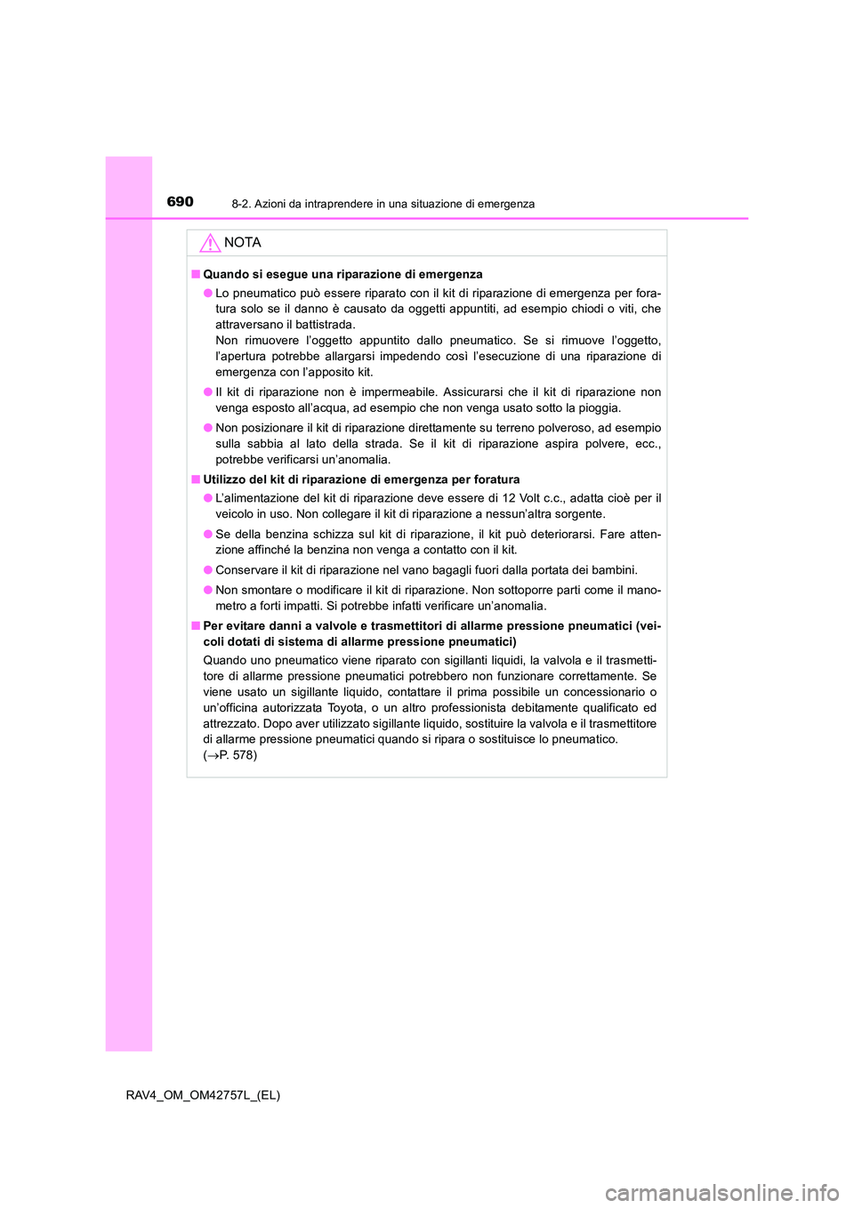 TOYOTA RAV4 2017  Manuale duso (in Italian) 6908-2. Azioni da intraprendere in una situazione di emergenza
RAV4_OM_OM42757L_(EL)
NOTA
■Quando si esegue una riparazione di emergenza
●Lo pneumatico può essere riparato con il kit di riparazio