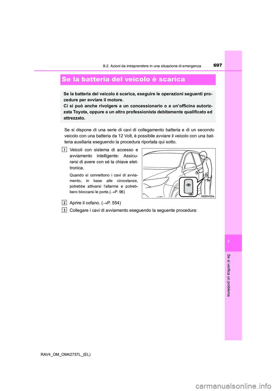 TOYOTA RAV4 2017  Manuale duso (in Italian) 6978-2. Azioni da intraprendere in una situazione di emergenza
8
Se si verifica un problema
RAV4_OM_OM42757L_(EL)
Se la batteria del veicolo è scarica
Se si dispone di una serie di cavi di collegamen