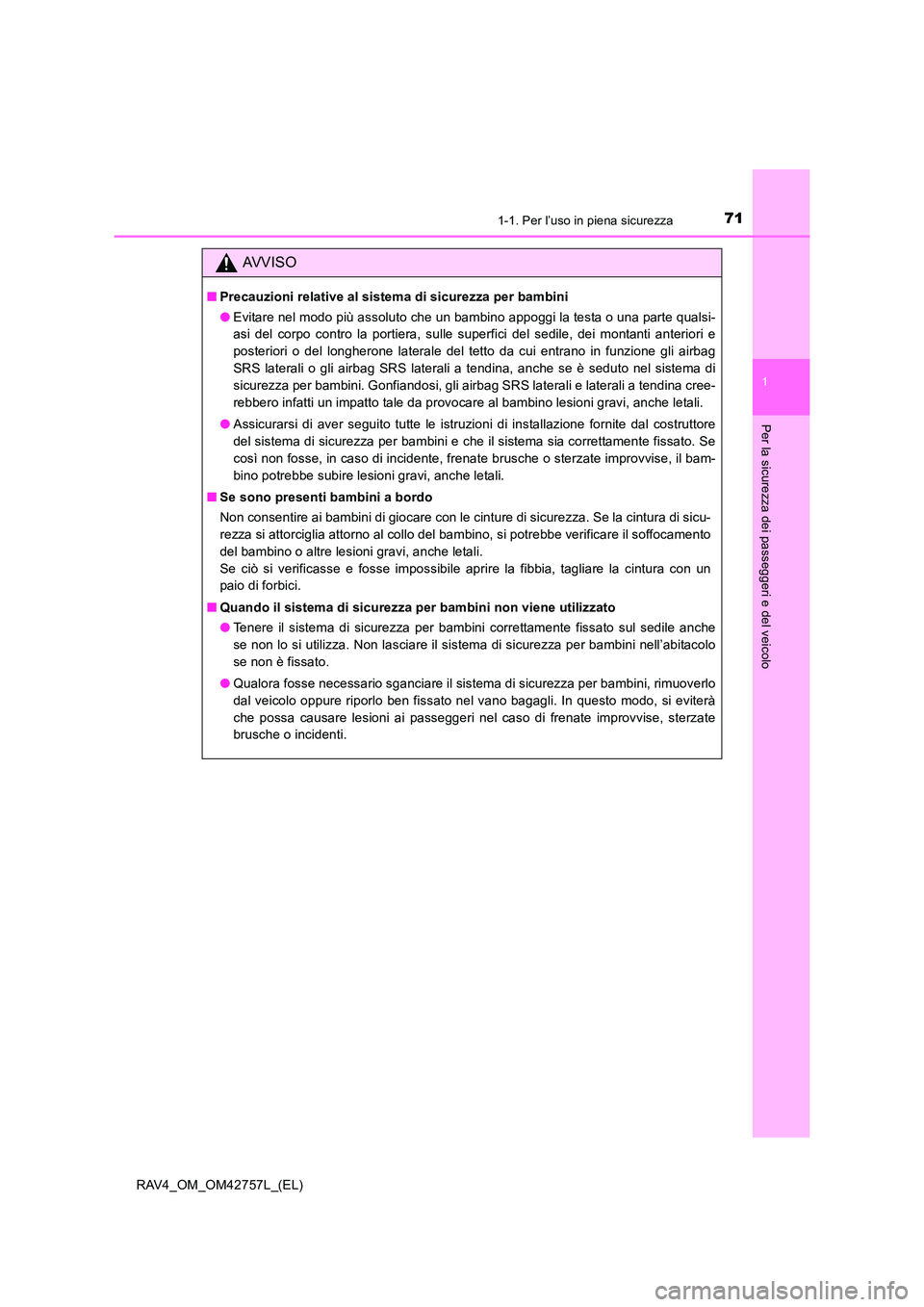 TOYOTA RAV4 2017 Manuale duso (in Italian) 711-1. Per l’uso in piena sicurezza
1
RAV4_OM_OM42757L_(EL)
Per la sicurezza dei passeggeri e del veicolo
AVVISO
■Precauzioni relative al sistema di sicurezza per bambini
●Evitare nel modo più TOYOTA RAV4 2017 Manuale duso (in Italian) 711-1. Per l’uso in piena sicurezza
1
RAV4_OM_OM42757L_(EL)
Per la sicurezza dei passeggeri e del veicolo
AVVISO
■Precauzioni relative al sistema di sicurezza per bambini
●Evitare nel modo più