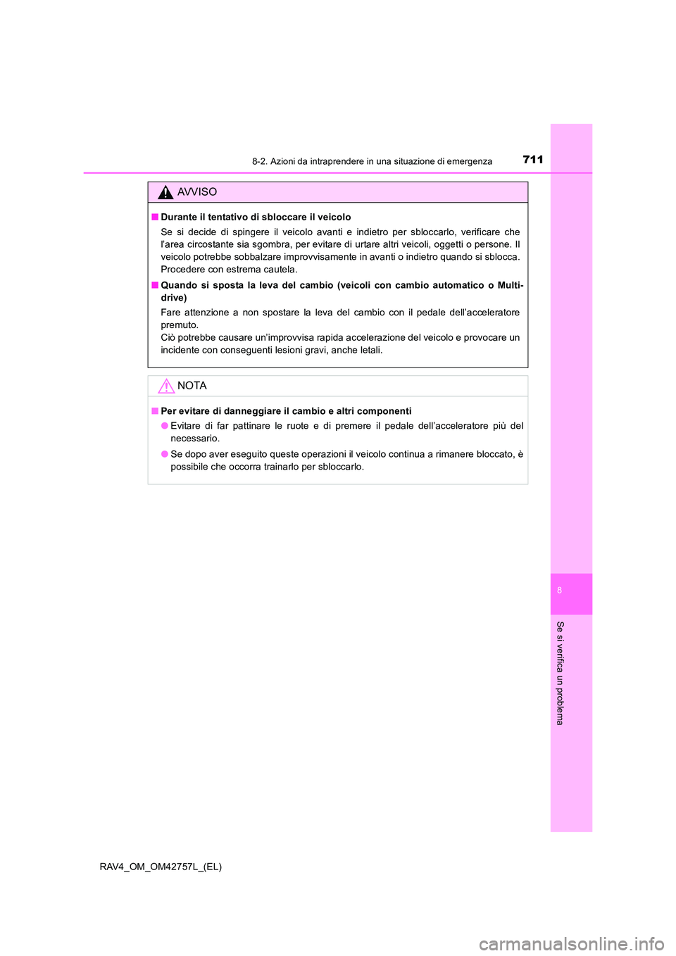 TOYOTA RAV4 2017  Manuale duso (in Italian) 7118-2. Azioni da intraprendere in una situazione di emergenza
8
Se si verifica un problema
RAV4_OM_OM42757L_(EL)
AVVISO
■Durante il tentativo di sbloccare il veicolo
Se si decide di spingere il vei